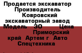 Продается экскаватор › Производитель ­ Ковровский экскаваторный завод › Модель ­ ЭО 4224 › Цена ­ 400 000 - Приморский край, Артем г. Авто » Спецтехника   